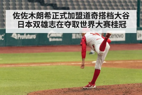 佐佐木朗希正式加盟道奇搭档大谷 日本双雄志在夺取世界大赛桂冠